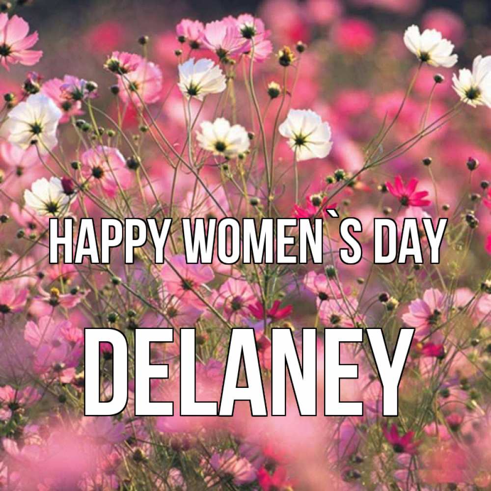 Greetings card с именем, Delaney happy women`s day красиво 1 Greetings with text for free download 